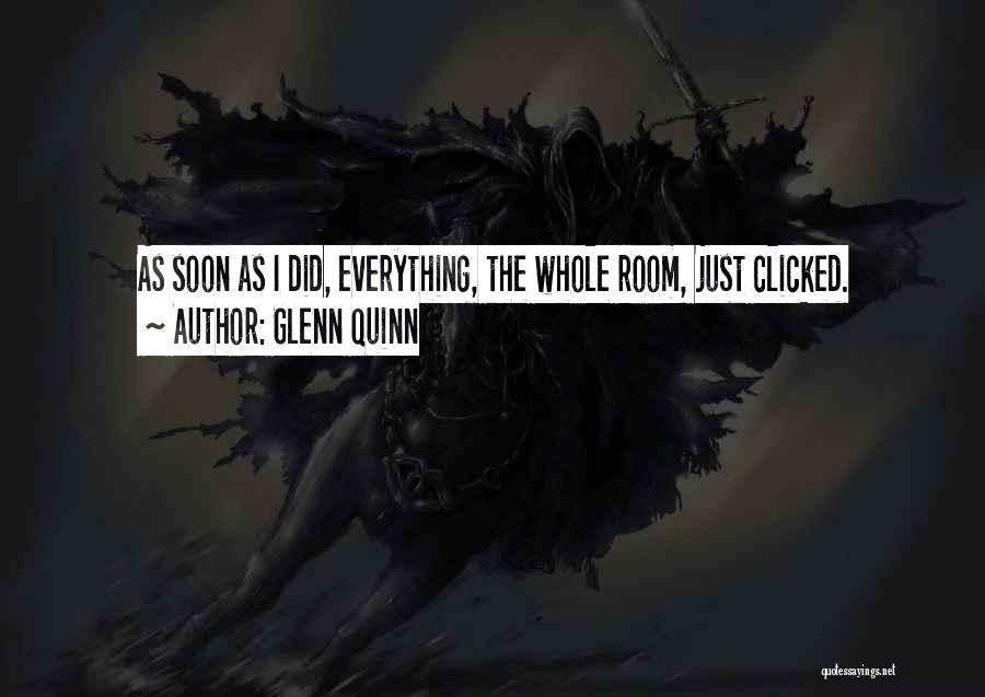 Glenn Quinn Quotes: As Soon As I Did, Everything, The Whole Room, Just Clicked.