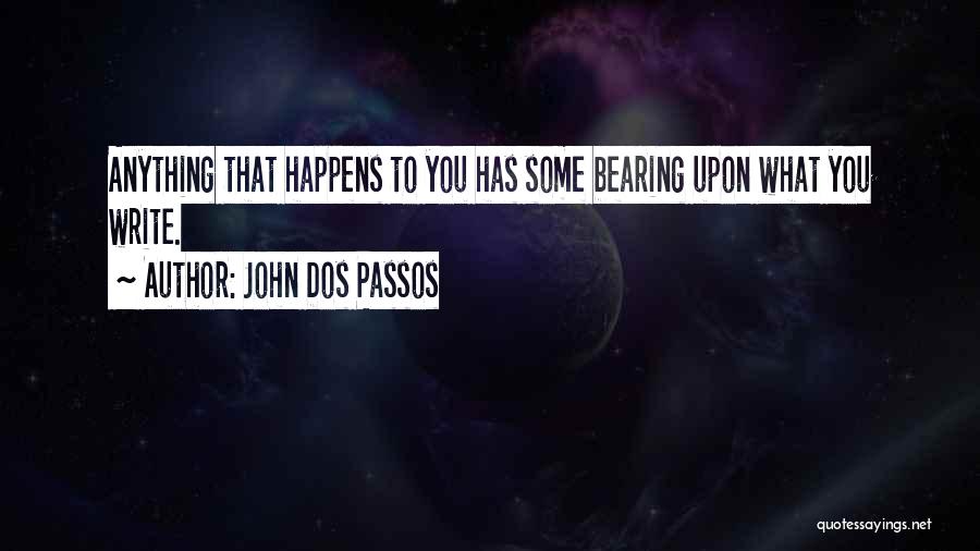 John Dos Passos Quotes: Anything That Happens To You Has Some Bearing Upon What You Write.