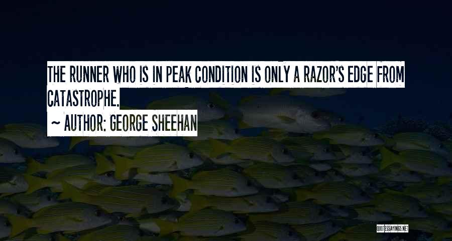 George Sheehan Quotes: The Runner Who Is In Peak Condition Is Only A Razor's Edge From Catastrophe.