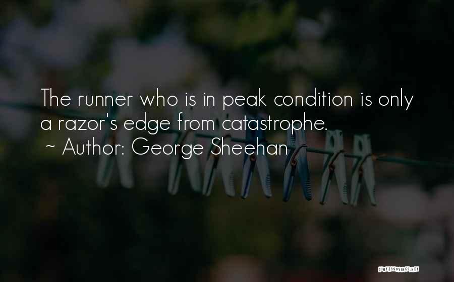 George Sheehan Quotes: The Runner Who Is In Peak Condition Is Only A Razor's Edge From Catastrophe.