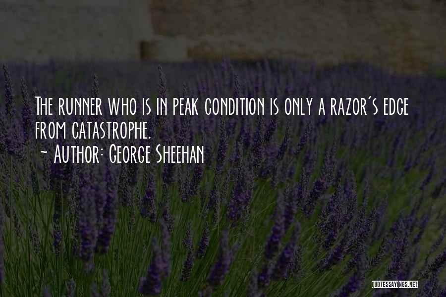 George Sheehan Quotes: The Runner Who Is In Peak Condition Is Only A Razor's Edge From Catastrophe.