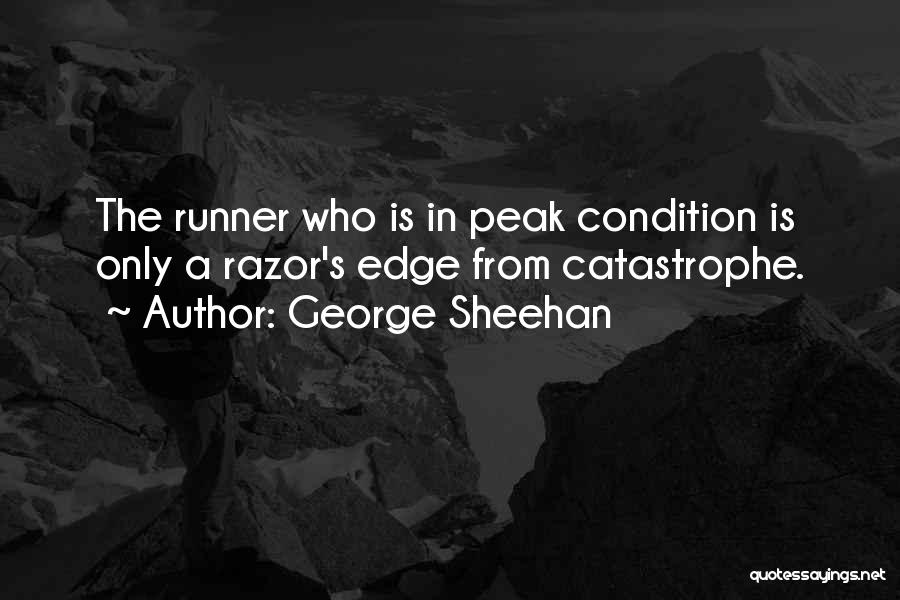 George Sheehan Quotes: The Runner Who Is In Peak Condition Is Only A Razor's Edge From Catastrophe.