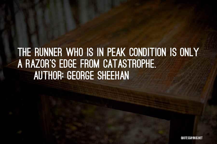 George Sheehan Quotes: The Runner Who Is In Peak Condition Is Only A Razor's Edge From Catastrophe.