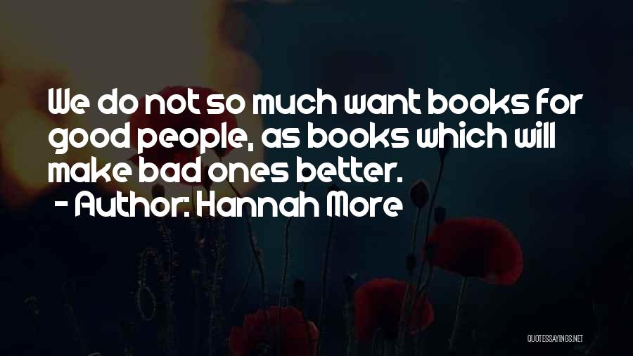 Hannah More Quotes: We Do Not So Much Want Books For Good People, As Books Which Will Make Bad Ones Better.