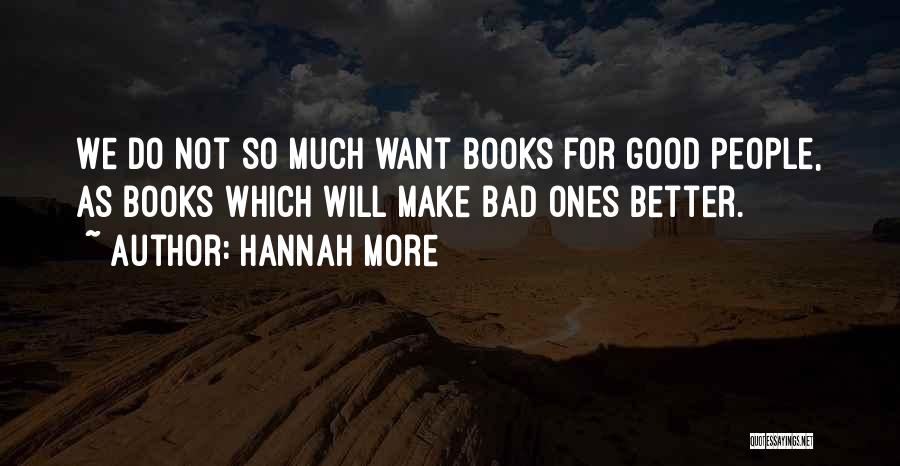 Hannah More Quotes: We Do Not So Much Want Books For Good People, As Books Which Will Make Bad Ones Better.