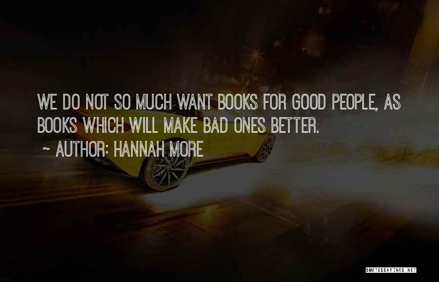 Hannah More Quotes: We Do Not So Much Want Books For Good People, As Books Which Will Make Bad Ones Better.