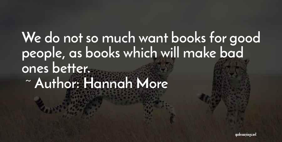 Hannah More Quotes: We Do Not So Much Want Books For Good People, As Books Which Will Make Bad Ones Better.