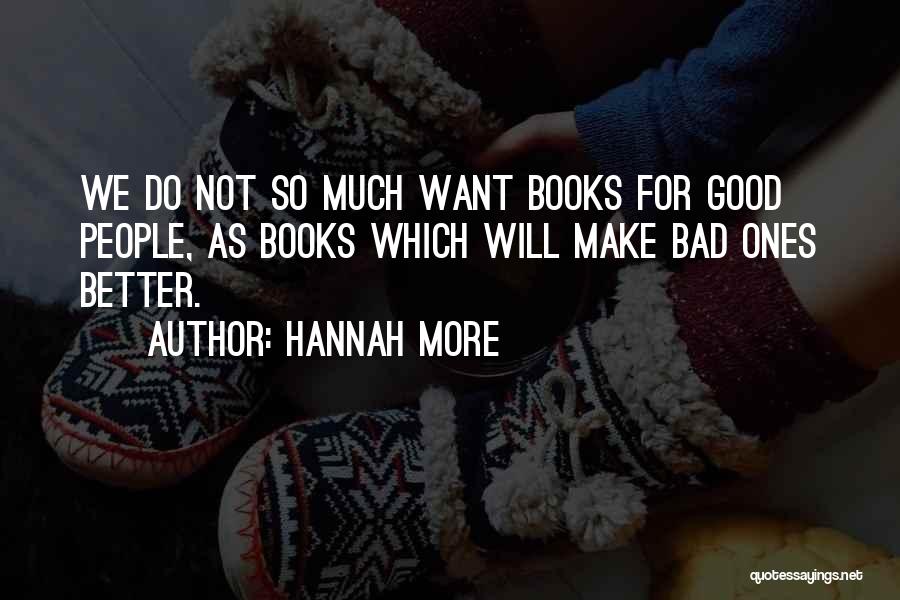 Hannah More Quotes: We Do Not So Much Want Books For Good People, As Books Which Will Make Bad Ones Better.