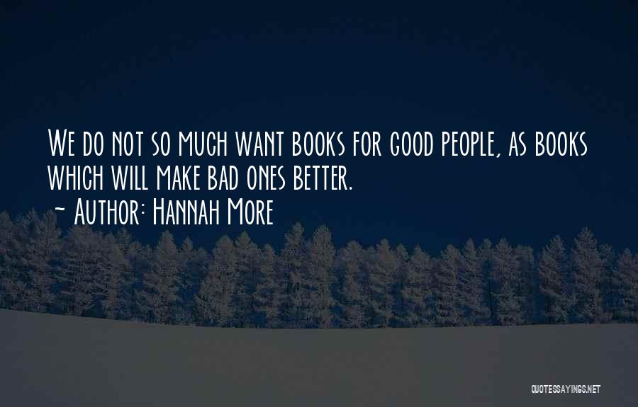 Hannah More Quotes: We Do Not So Much Want Books For Good People, As Books Which Will Make Bad Ones Better.