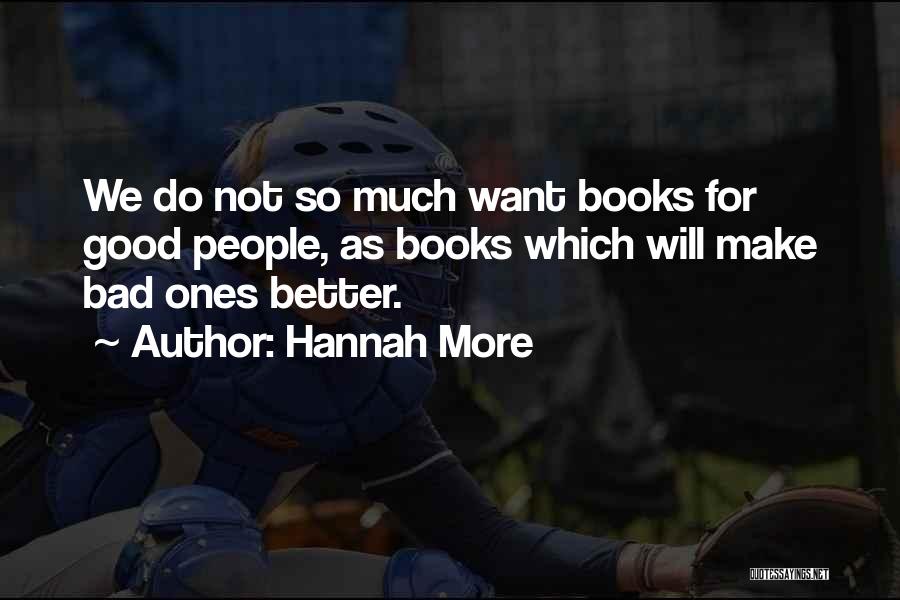 Hannah More Quotes: We Do Not So Much Want Books For Good People, As Books Which Will Make Bad Ones Better.