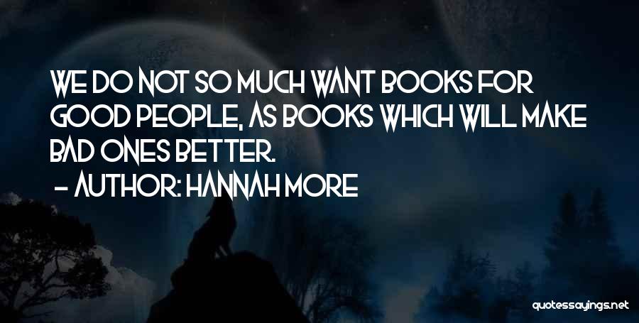 Hannah More Quotes: We Do Not So Much Want Books For Good People, As Books Which Will Make Bad Ones Better.