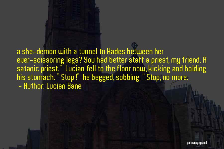 Lucian Bane Quotes: A She-demon With A Tunnel To Hades Between Her Ever-scissoring Legs? You Had Better Staff A Priest, My Friend. A