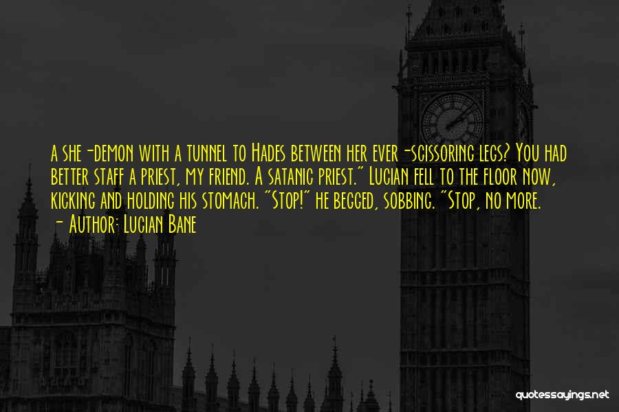 Lucian Bane Quotes: A She-demon With A Tunnel To Hades Between Her Ever-scissoring Legs? You Had Better Staff A Priest, My Friend. A
