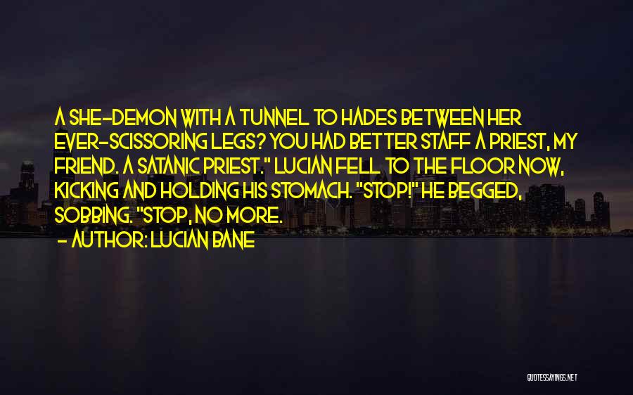 Lucian Bane Quotes: A She-demon With A Tunnel To Hades Between Her Ever-scissoring Legs? You Had Better Staff A Priest, My Friend. A