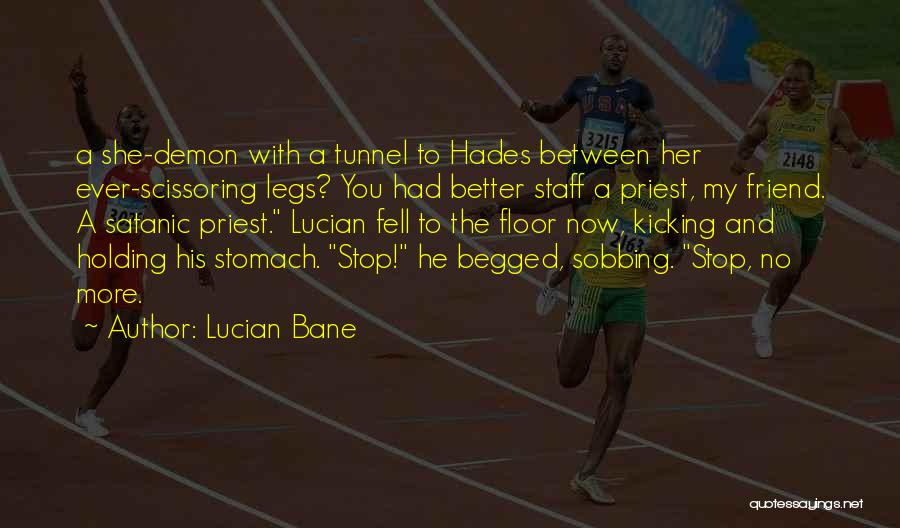 Lucian Bane Quotes: A She-demon With A Tunnel To Hades Between Her Ever-scissoring Legs? You Had Better Staff A Priest, My Friend. A