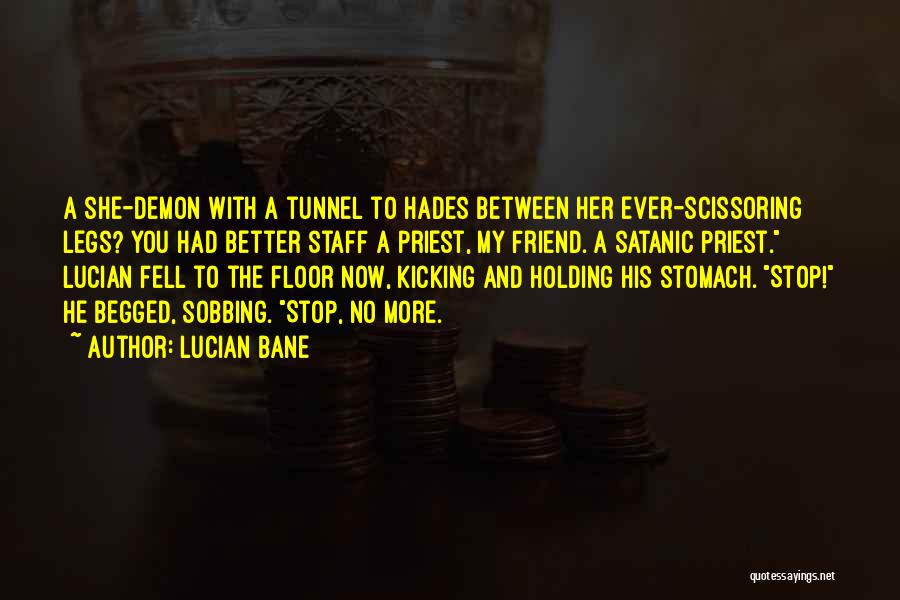 Lucian Bane Quotes: A She-demon With A Tunnel To Hades Between Her Ever-scissoring Legs? You Had Better Staff A Priest, My Friend. A