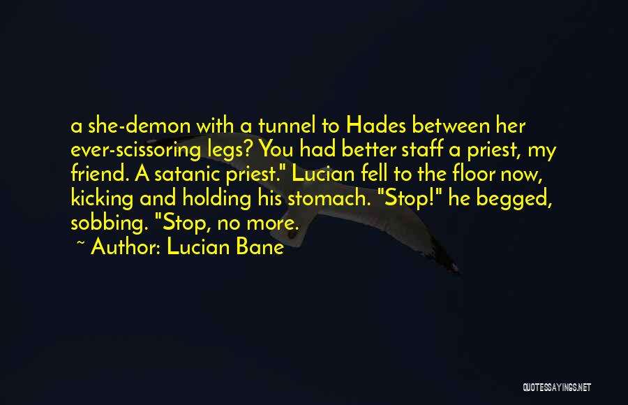 Lucian Bane Quotes: A She-demon With A Tunnel To Hades Between Her Ever-scissoring Legs? You Had Better Staff A Priest, My Friend. A