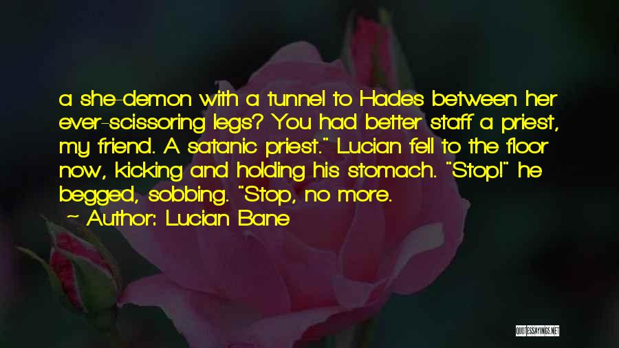 Lucian Bane Quotes: A She-demon With A Tunnel To Hades Between Her Ever-scissoring Legs? You Had Better Staff A Priest, My Friend. A