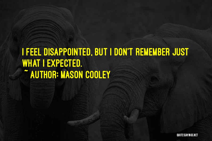 Mason Cooley Quotes: I Feel Disappointed, But I Don't Remember Just What I Expected.