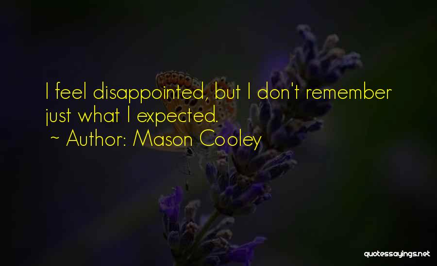 Mason Cooley Quotes: I Feel Disappointed, But I Don't Remember Just What I Expected.