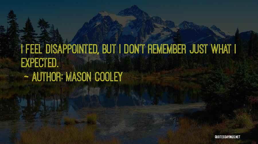 Mason Cooley Quotes: I Feel Disappointed, But I Don't Remember Just What I Expected.