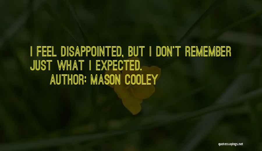 Mason Cooley Quotes: I Feel Disappointed, But I Don't Remember Just What I Expected.
