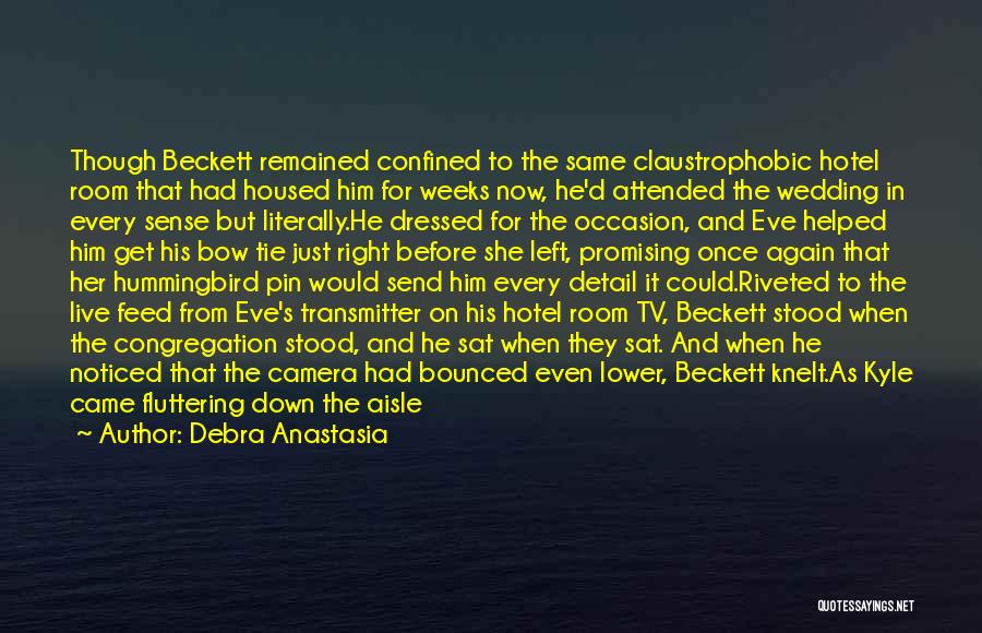 Debra Anastasia Quotes: Though Beckett Remained Confined To The Same Claustrophobic Hotel Room That Had Housed Him For Weeks Now, He'd Attended The