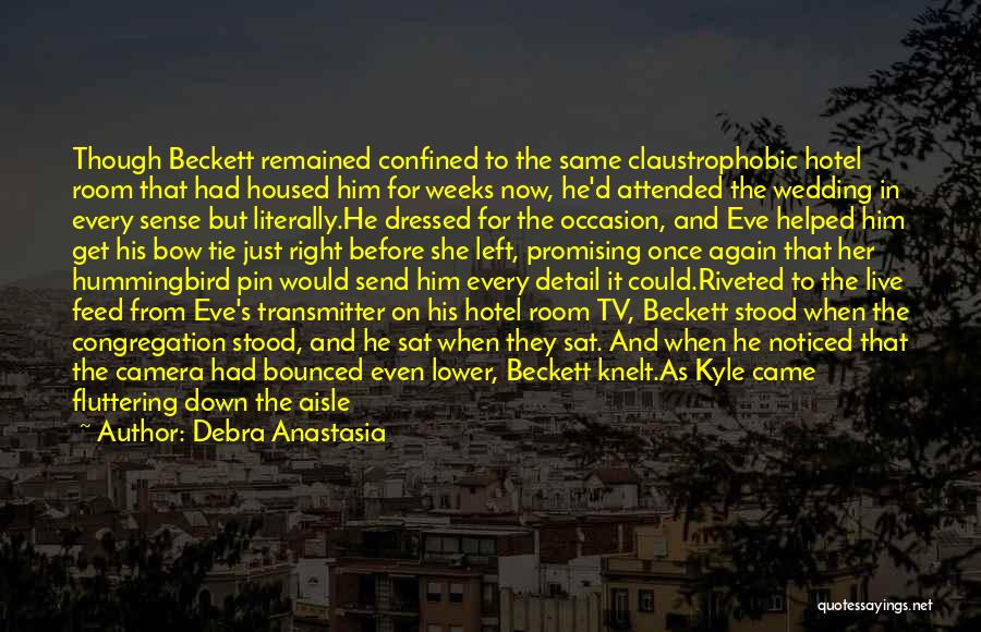 Debra Anastasia Quotes: Though Beckett Remained Confined To The Same Claustrophobic Hotel Room That Had Housed Him For Weeks Now, He'd Attended The