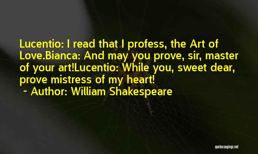 William Shakespeare Quotes: Lucentio: I Read That I Profess, The Art Of Love.bianca: And May You Prove, Sir, Master Of Your Art!lucentio: While