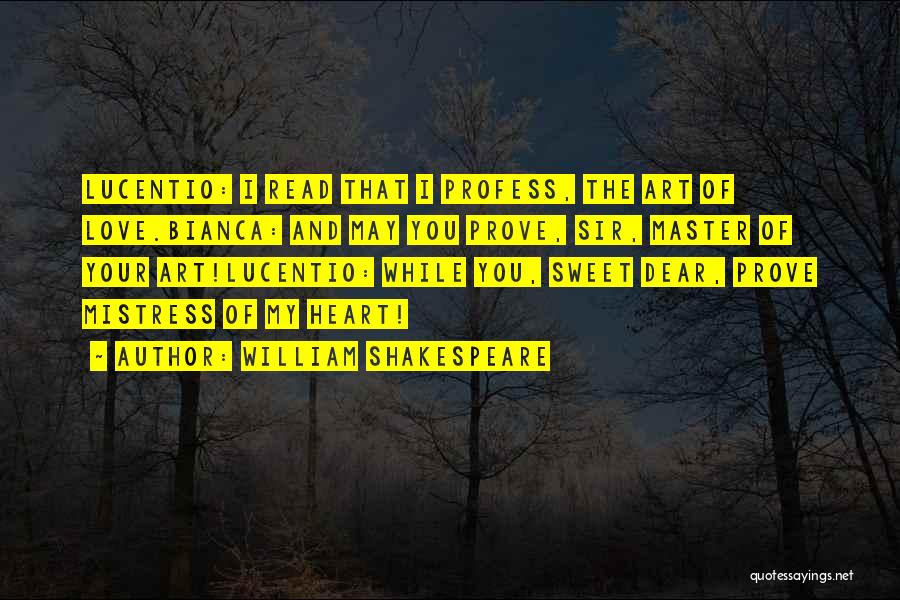 William Shakespeare Quotes: Lucentio: I Read That I Profess, The Art Of Love.bianca: And May You Prove, Sir, Master Of Your Art!lucentio: While