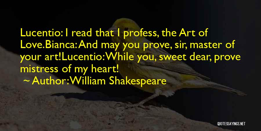 William Shakespeare Quotes: Lucentio: I Read That I Profess, The Art Of Love.bianca: And May You Prove, Sir, Master Of Your Art!lucentio: While