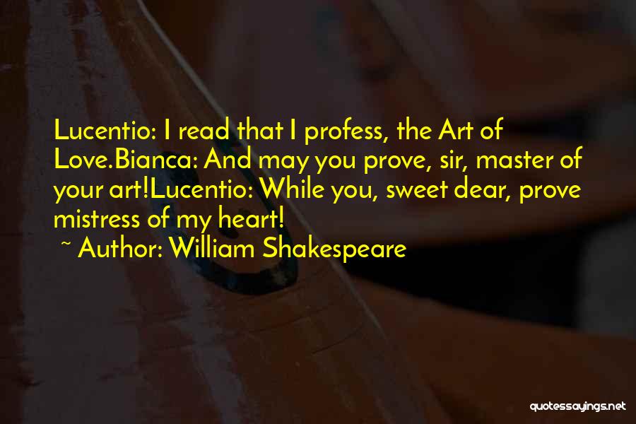 William Shakespeare Quotes: Lucentio: I Read That I Profess, The Art Of Love.bianca: And May You Prove, Sir, Master Of Your Art!lucentio: While