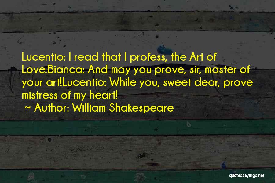 William Shakespeare Quotes: Lucentio: I Read That I Profess, The Art Of Love.bianca: And May You Prove, Sir, Master Of Your Art!lucentio: While