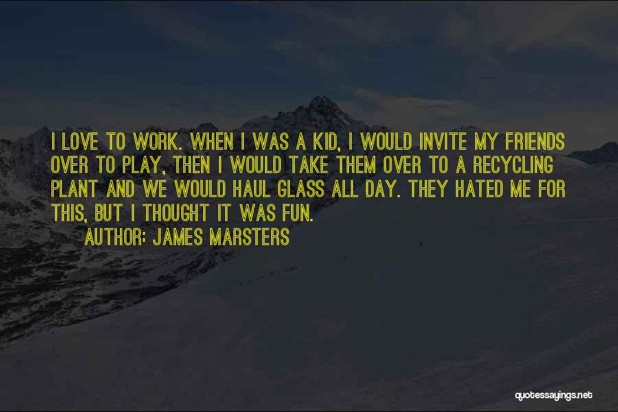 James Marsters Quotes: I Love To Work. When I Was A Kid, I Would Invite My Friends Over To Play, Then I Would