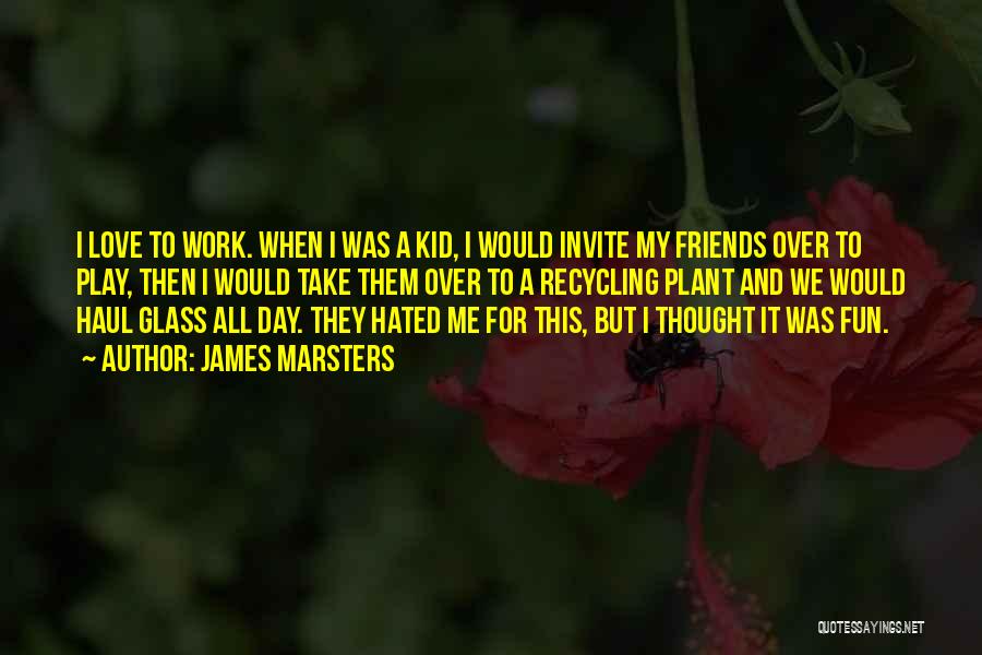 James Marsters Quotes: I Love To Work. When I Was A Kid, I Would Invite My Friends Over To Play, Then I Would