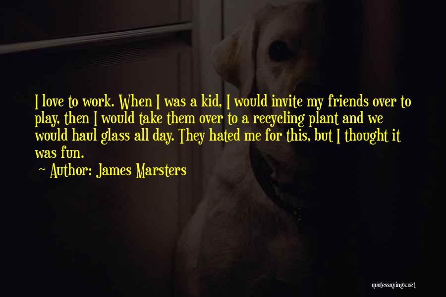 James Marsters Quotes: I Love To Work. When I Was A Kid, I Would Invite My Friends Over To Play, Then I Would