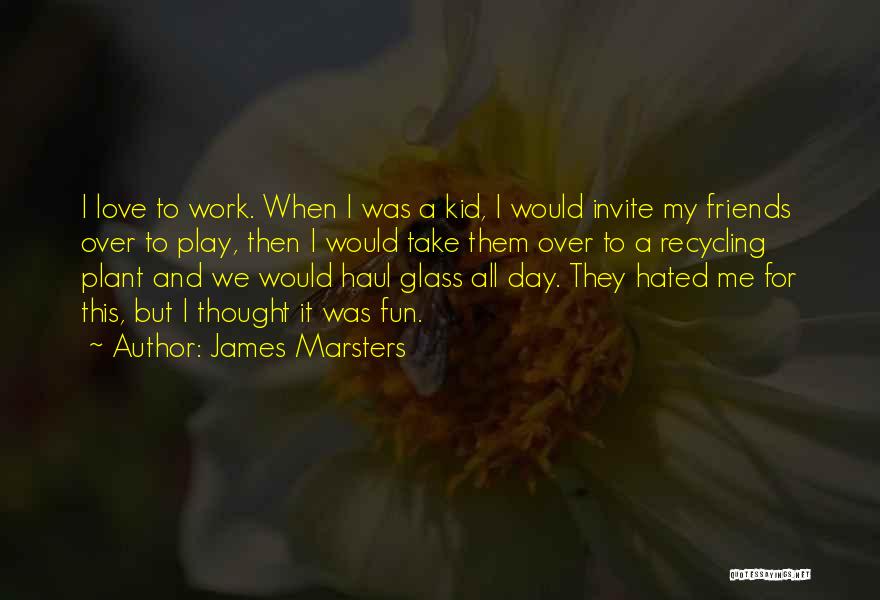 James Marsters Quotes: I Love To Work. When I Was A Kid, I Would Invite My Friends Over To Play, Then I Would