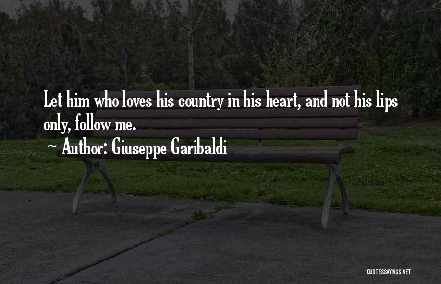 Giuseppe Garibaldi Quotes: Let Him Who Loves His Country In His Heart, And Not His Lips Only, Follow Me.