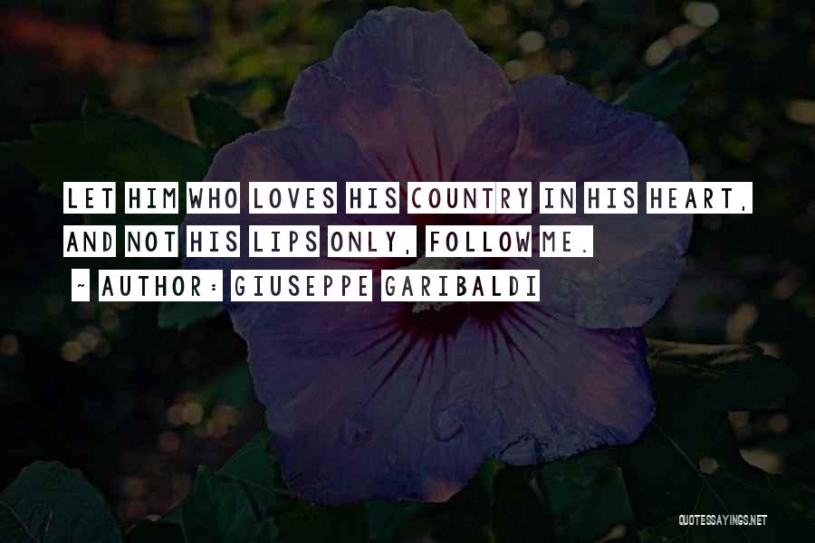 Giuseppe Garibaldi Quotes: Let Him Who Loves His Country In His Heart, And Not His Lips Only, Follow Me.