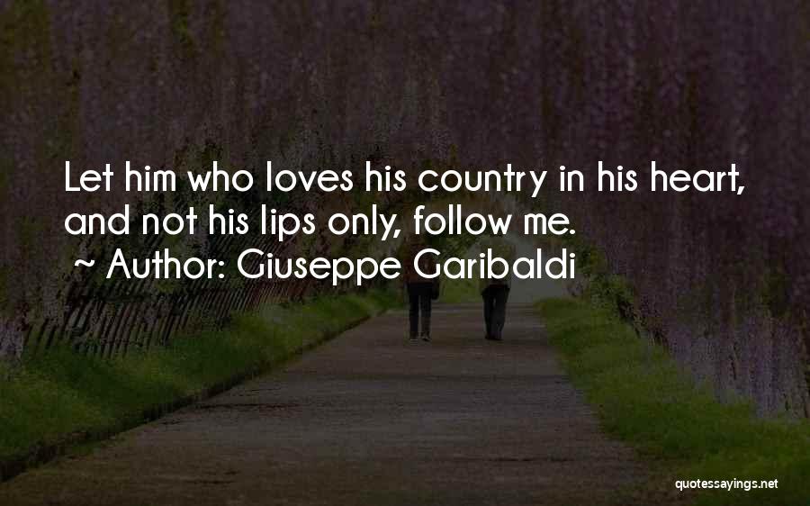 Giuseppe Garibaldi Quotes: Let Him Who Loves His Country In His Heart, And Not His Lips Only, Follow Me.
