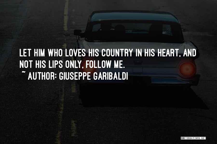 Giuseppe Garibaldi Quotes: Let Him Who Loves His Country In His Heart, And Not His Lips Only, Follow Me.
