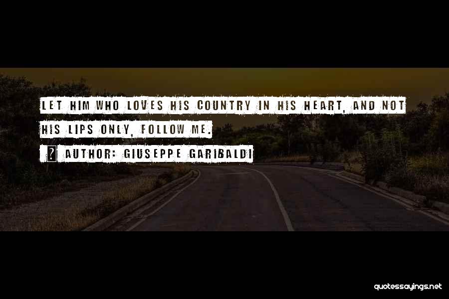 Giuseppe Garibaldi Quotes: Let Him Who Loves His Country In His Heart, And Not His Lips Only, Follow Me.