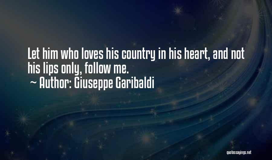 Giuseppe Garibaldi Quotes: Let Him Who Loves His Country In His Heart, And Not His Lips Only, Follow Me.