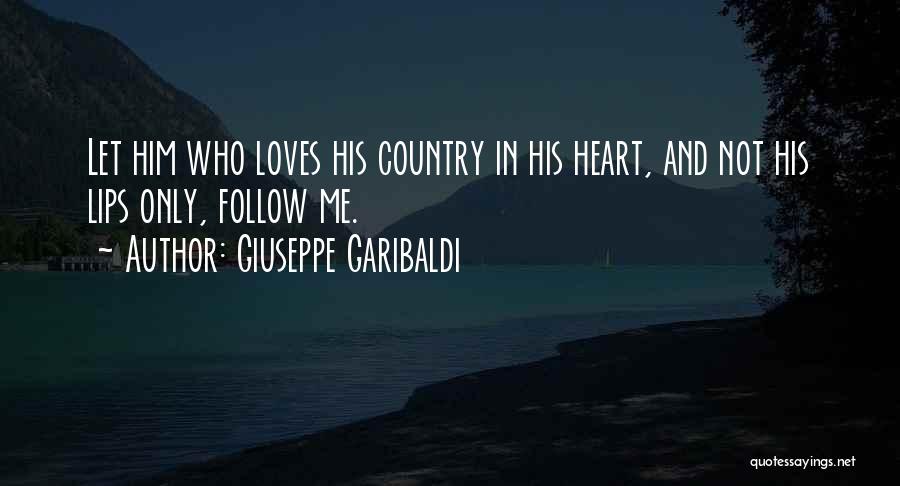 Giuseppe Garibaldi Quotes: Let Him Who Loves His Country In His Heart, And Not His Lips Only, Follow Me.