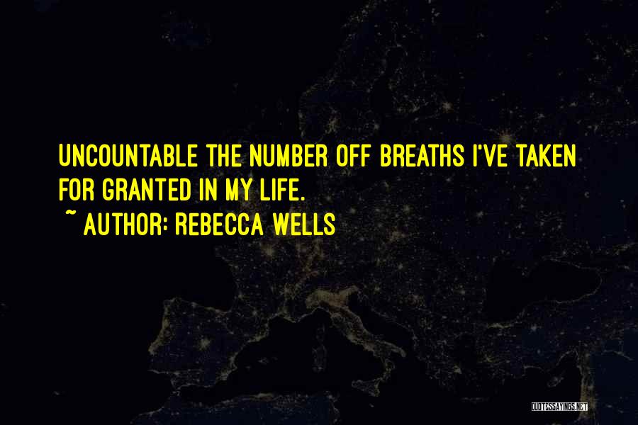 Rebecca Wells Quotes: Uncountable The Number Off Breaths I've Taken For Granted In My Life.