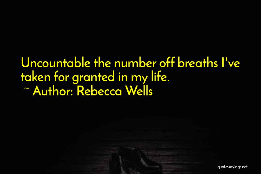 Rebecca Wells Quotes: Uncountable The Number Off Breaths I've Taken For Granted In My Life.