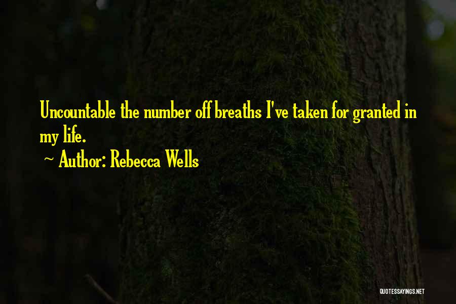 Rebecca Wells Quotes: Uncountable The Number Off Breaths I've Taken For Granted In My Life.
