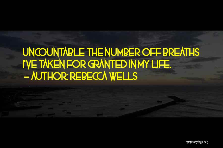 Rebecca Wells Quotes: Uncountable The Number Off Breaths I've Taken For Granted In My Life.