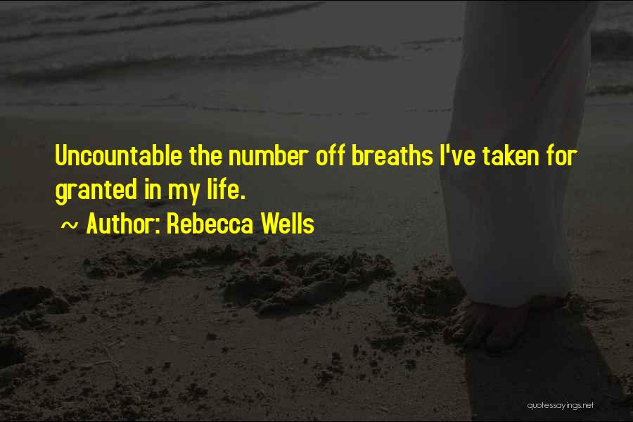 Rebecca Wells Quotes: Uncountable The Number Off Breaths I've Taken For Granted In My Life.