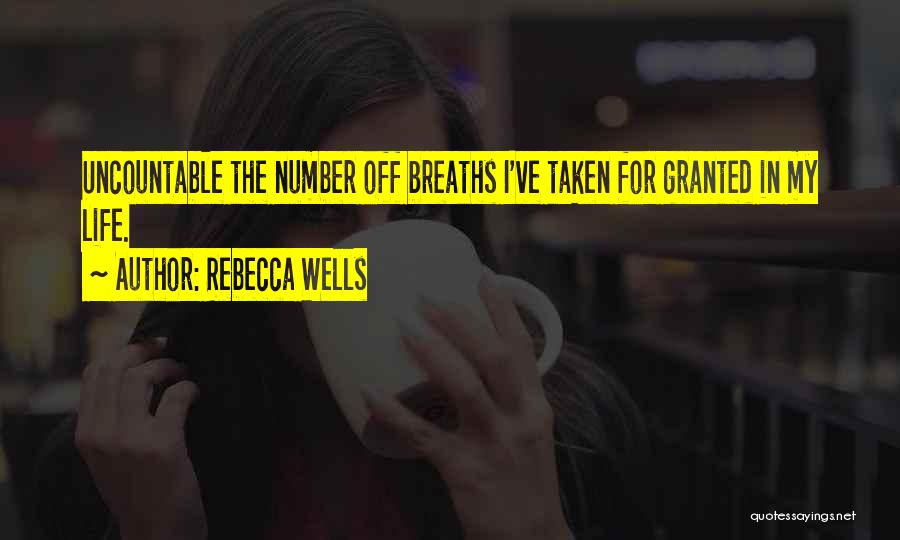Rebecca Wells Quotes: Uncountable The Number Off Breaths I've Taken For Granted In My Life.
